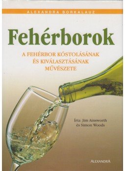 Jim Ainsworth és Simon Woods - Fehérborok Jim Ainsworth és Simon Woods - Fehérborok, Pécs 1999 antikvár könyv