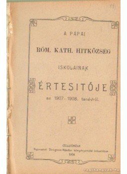 - Pápai Római Katholikus Hitközség Iskoláinak Értesítője az 1907-1908. tanévről. - Pápai Római Katholikus Hitközség Iskoláinak Értesítője az 1907-1908. tanévről., Celldömölk 1908 antikvár könyv