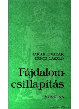 Jakab Tivadar - Lencz László - Fájdalomcsillapítás Jakab Tivadar - Lencz László - Fájdalomcsillapítás, Budapest 1982 antikvár könyv