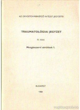 Dr. Fekete György, Dr. Manninger Jenő, Dr. Varga Antal, Dr. Zolczer László - Traumatológiai Jegyzet III. kötet Dr. Fekete György, Dr. Manninger Jenő, Dr. Varga Antal, Dr. Zolczer László - Traumatológiai Jegyzet III. kötet, Budapest 1984 antikvár könyv