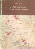 Sugár István - A Közép-Tiszavidék két kéziratos térképe