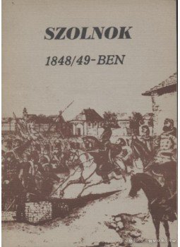 Kaposvári Gyula - Szolnok 1848/49-ben Kaposvári Gyula - Szolnok 1848/49-ben, Szolnok 1973 antikvár könyv