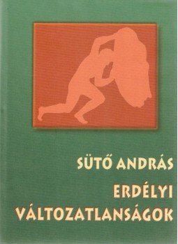 Sütő András - Erdélyi változatlanságok Sütő András - Erdélyi változatlanságok, Debrecen 2001 antikvár könyv