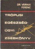 Dr. Várnai Ferenc - Trópusi egészségügyi zsebkönyv