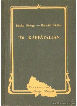 Horváth Sándor, Dupka György - '56 Kárpátalján Horváth Sándor, Dupka György - '56 Kárpátalján, Budapest 1993 antikvár könyv