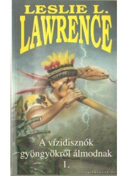 Leslie L. Lawrence - A vízidisznók gyöngyökről álmodnak I.kötet Leslie L. Lawrence - A vízidisznók gyöngyökről álmodnak I.kötet, Budapest 2006 antikvár könyv