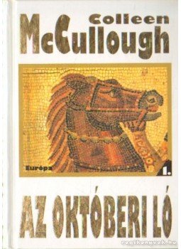 McCullough, Collen - Az októberi ló I. kötet McCullough, Collen - Az októberi ló I. kötet, Budapest 2004 antikvár könyv
