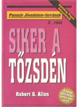 Allen, Robert G. - Siker a tőzsdén Allen, Robert G. - Siker a tőzsdén, Budapest 2003 antikvár könyv