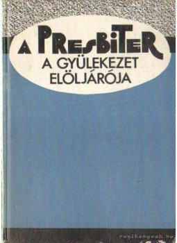 Arató Ferenc (szerk.) - A presbiter a gyülekezet elöljárója, Budapest 1980 antikvár könyv