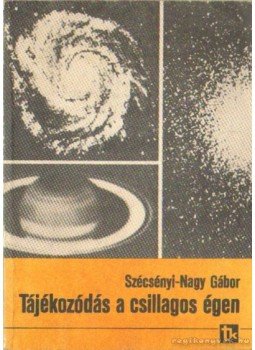 Szécsényi-Nagy Gábor - Tájékozódás a csillagos égen Szécsényi-Nagy Gábor - Tájékozódás a csillagos égen, Budapest 1984 antikvár könyv