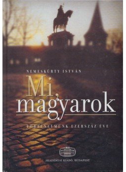 Nemeskürty István - Mi, magyarok Nemeskürty István - Mi, magyarok, Budapest 2006 antikvár könyv