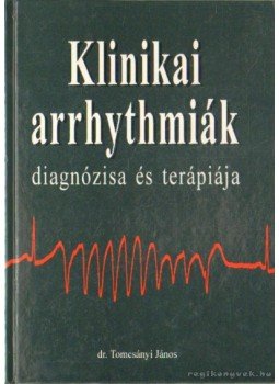 Dr. Tomcsányi János - Klinikai arrhythmiák diagnózisa és terápiája Dr. Tomcsányi János - Klinikai arrhythmiák diagnózisa és terápiája, Budapest 1995 antikvár könyv