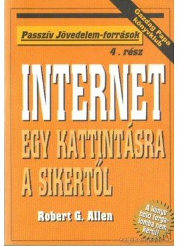 Allen, Robert G. - Internet egy kattintásra a sikertől Allen, Robert G. - Internet egy kattintásra a sikertől, Budapest 2003 antikvár könyv