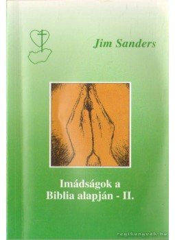 Sanders, Jim - Imádságok a biblia alapján II. Sanders, Jim - Imádságok a biblia alapján II., Budapest 2007 antikvár könyv