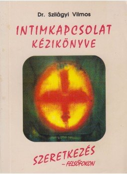 Dr. Szilágyi Vilmos - Intimkapcsolat kézikönyve Dr. Szilágyi Vilmos - Intimkapcsolat kézikönyve, Budapest 1994 antikvár könyv