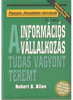 Allen, Robert G. - Információs vállalkozás - A tudás vagyont teremt Allen, Robert G. - Információs vállalkozás - A tudás vagyont teremt, Budapest 2003 antikvár könyv