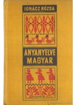 Ignácz Rózsa - Anyanyelve magyar Ignácz Rózsa - Anyanyelve magyar, Budapest 1940 antikvár könyv