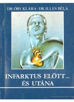Dr. Illés Béla, Dr. Őry Klára - Infarktus előtt ... és utána Dr. Illés Béla, Dr. Őry Klára - Infarktus előtt ... és utána, Budapest 1989 antikvár könyv