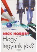 Nick Hornby - Hogy legyünk jók?