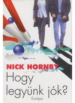 Nick Hornby - Hogy legyünk jók? Nick Hornby - Hogy legyünk jók?, Budapest 2002 antikvár könyv