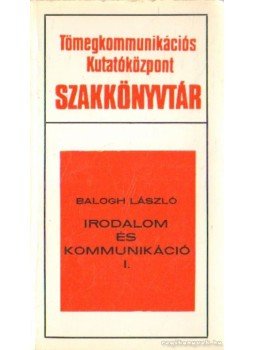 Balogh László - Irodalom és kommunikáció I. (dedikált) Balogh László - Irodalom és kommunikáció I. (dedikált), Budapest 1975 antikvár könyv