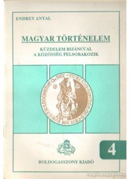 Endrey Antal - Magyar történelem - Küzdelem bizánccal a közösség felsorakozik Endrey Antal - Magyar történelem - Küzdelem bizánccal a közösség felsorakozik, 0 antikvár könyv