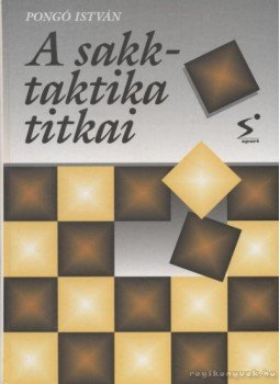 Pongó István - A sakktaktika titkai Pongó István - A sakktaktika titkai, 1995 antikvár könyv