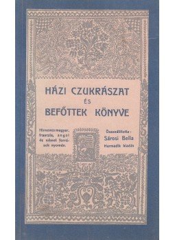 Sárosi Bella - Házi czukrászat és befőttek könyve Sárosi Bella - Házi czukrászat és befőttek könyve, Budapest 1991 antikvár könyv