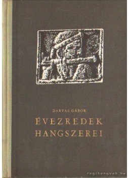 Darvas Gábor - Évezredek hangszerei Darvas Gábor - Évezredek hangszerei, Budapest 1961 antikvár könyv