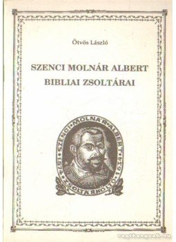 Ötvös László - Szenci Molnár Albert bibliai zsoltárai Ötvös László - Szenci Molnár Albert bibliai zsoltárai, Szolnok 1992 antikvár könyv