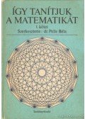 Dr. Pelle Béla - Így tanítjuk a matematikát I. kötet