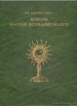 Dr. Erdőssy Béla - Korunk magyar egyházművészete Dr. Erdőssy Béla - Korunk magyar egyházművészete, 1983 antikvár könyv
