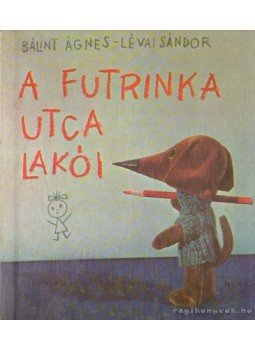 Bálint Ágnes, Lévai Sándor - A Futrinka utca lakói Bálint Ágnes, Lévai Sándor - A Futrinka utca lakói, Budapest 1966 antikvár könyv