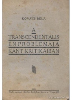 Kovács Béla - A transcendentális én problémája Kant kritikáiban Kovács Béla - A transcendentális én problémája Kant kritikáiban, Szolnok 1938 antikvár könyv
