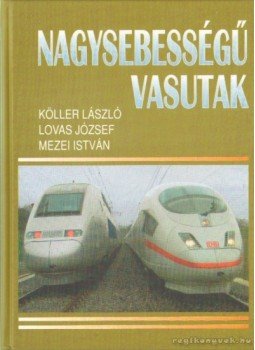 Mezei István, Lovas József, Köller László - Nagysebességű vasutak Mezei István, Lovas József, Köller László - Nagysebességű vasutak, Budapest 2007 antikvár könyv