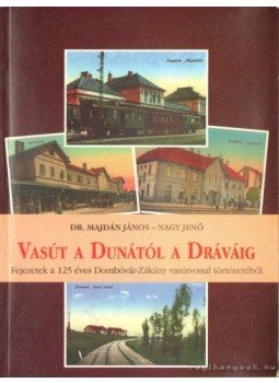 Nagy Jenő, Dr. Majdán János - Vasút a Dunától a Dráváig Nagy Jenő, Dr. Majdán János - Vasút a Dunától a Dráváig, Budapest 1997 antikvár könyv