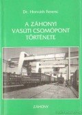 Dr. Horváth Ferenc - A záhonyi vasúti csomópont története (dedikált)