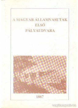 Több szerző - A Magyar Államvasutak első pályaudvara 1867 Több szerző - A Magyar Államvasutak első pályaudvara 1867, Budapest 1992 antikvár könyv
