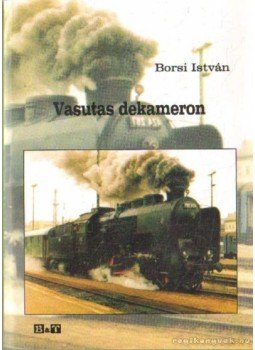Borsi István - Vasutas dekameron Borsi István - Vasutas dekameron, Szeged 2009 antikvár könyv