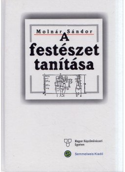 Molnár Sándor - A festészet tanítása Molnár Sándor - A festészet tanítása, Budapest 2008 antikvár könyv