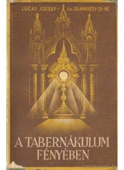 Lucas József - A tabernákulum fényében Lucas József - A tabernákulum fényében, 1937 antikvár könyv
