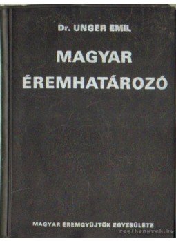 Unger Emil Dr. - Magyar éremhatározó I. kötet Unger Emil Dr. - Magyar éremhatározó I. kötet, Budapest 1974 antikvár könyv