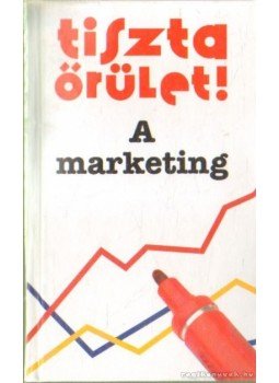 Harding, Graham, Walton, Paul - Tiszta őrület! A marketing Harding, Graham, Walton, Paul - Tiszta őrület! A marketing, 0 antikvár könyv