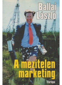 Ballai László - A mezítelen marketing Ballai László - A mezítelen marketing, Budapest 2000 antikvár könyv