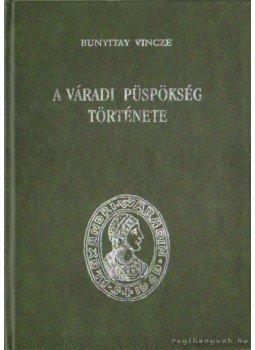 Bunyitay Vince - A váradi püspökség története I-IV. kötet Bunyitay Vince - A váradi püspökség története I-IV. kötet, Nagyvárad 1999 antikvár könyv
