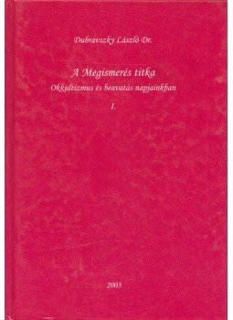 Dr. Dubravszky László - A Megismerés titka I. kötet Dr. Dubravszky László - A Megismerés titka I. kötet, Szekszárd 2003 antikvár könyv