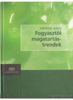 Töröcsik Mária - Fogyasztói magatartástrendek Töröcsik Mária - Fogyasztói magatartástrendek, Budapest 2006 antikvár könyv