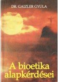 Dr. Gaizler Gyula - A bioetika alapkérdései