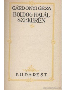 Gárdonyi Géza - Boldog halál szekerén Gárdonyi Géza - Boldog halál szekerén, Budapest 0 antikvár könyv