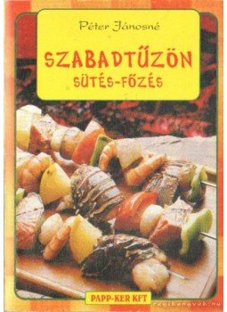Péter Jánosné - Szabadtűzön sütés-főzés Péter Jánosné - Szabadtűzön sütés-főzés, Győr 2001 antikvár könyv